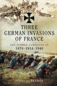 Omslagafbeelding: Three German Invasions of France: The Summers Campaigns of 1830, 1914, 1940 9781781593547