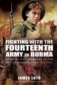 Imagen de portada: Fighting with the Fourteenth Army in Burma: Original War Summaries of the Battle Against Japan 1943-1945 9781783030316