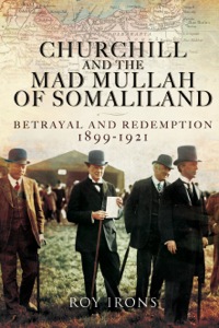 Cover image: Churchill and the Mad Mullah of Somaliland: Betrayal and Redemption 1899-1921 9781783463800