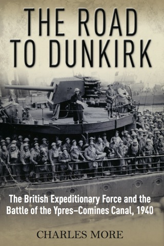 Cover image: The Road to Dunkirk: The British Expeditionary Force and the Battle of the Ypres-Comines Canal, 1940 9781848327337
