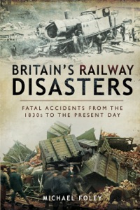 Imagen de portada: Britain's Railway Disasters: Fatal Accidents from the 1830's to the Present Day 9781526766564