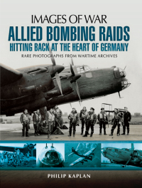 صورة الغلاف: Allied Bombing Raids: Hittiing Back at the Heart of Germany 9781783462896