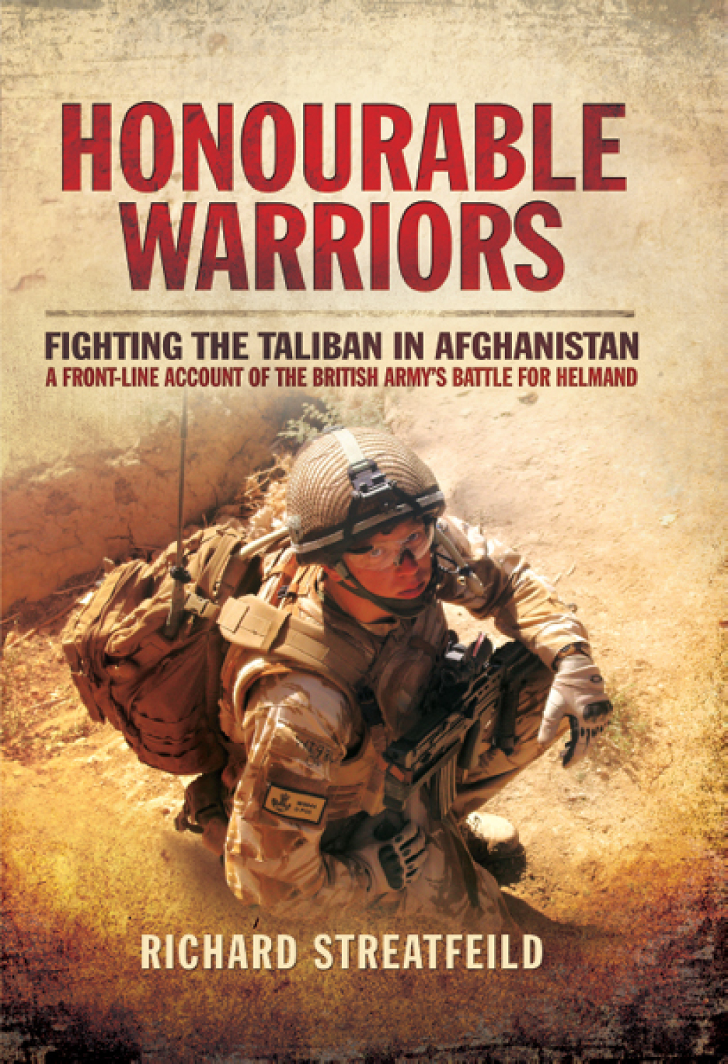 Honourable Warriors Fighting the Taliban in Afghanistan: A Front-line Account of the British Army’s Battle for Helmand