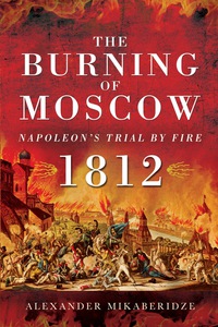Imagen de portada: The Burning of Moscow: Napoleon's Trail By Fire 1812 9781781593523