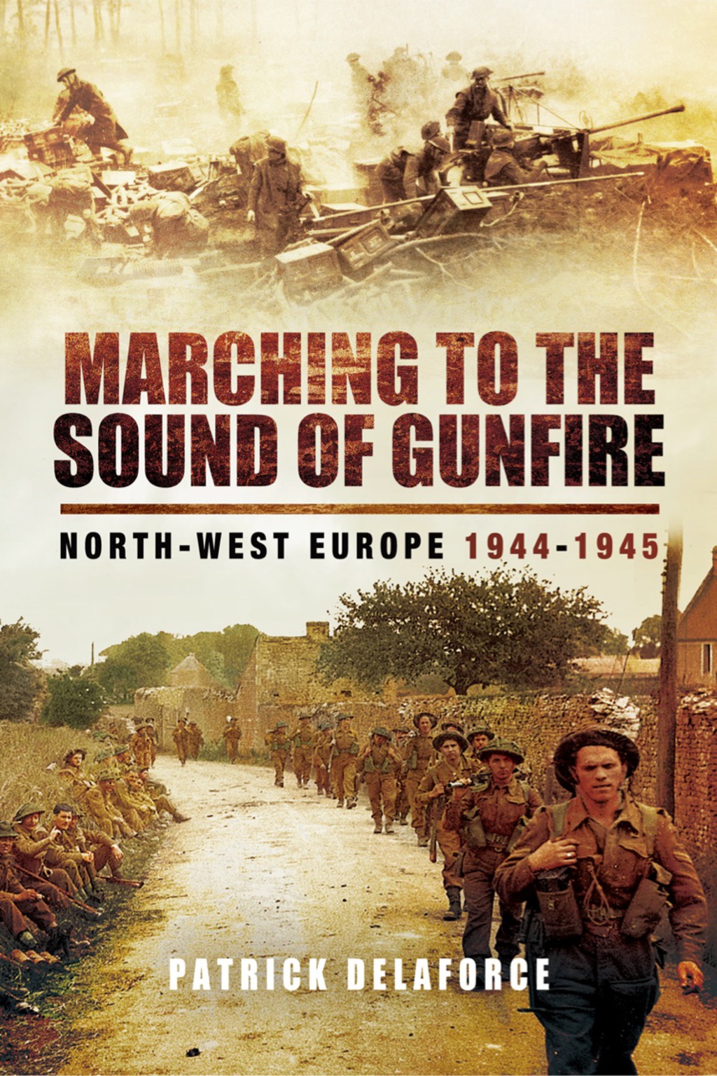 Marching to the Sound of Gunfire: North-West Europe 1944-1945