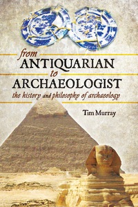 Cover image: From Antiquarian to Archaeologist: The History and Philosophy of Archaeology 9781783463527