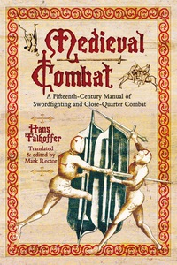 صورة الغلاف: Medieval Combat: A Fifteenth-Century Manual of Sword-fighting and Close-Quater Combat 1st edition 9781848327702