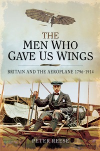 Cover image: The Men Who Gave us Wings: Britain and the Aeroplane 1796-1914 9781526781956