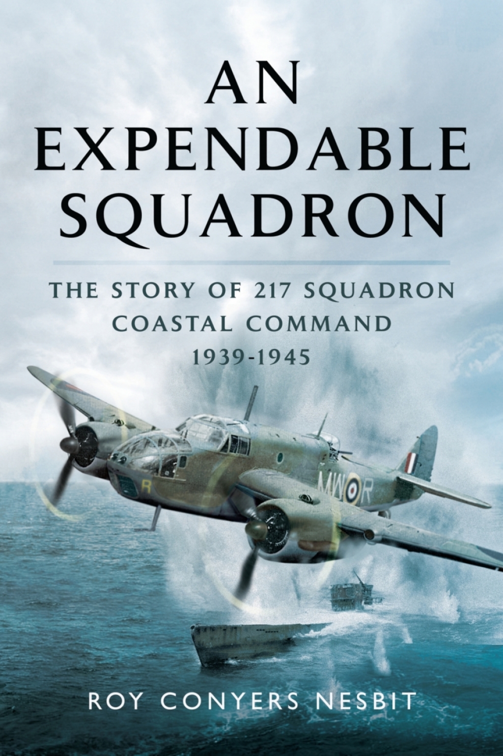 An Expendable Squadron The Story of 217 Squadron, Coastal Command, 1939–1945
