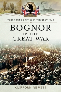 صورة الغلاف: Bognor in the Great War 9781783462827