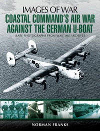 Cover image: Coastal Command's Air War Against the German U-Boats: Rare Photographs from Wartime Archives 9781783831838