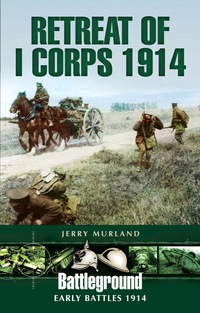 表紙画像: Retreat of I Corps 1914: Early Battles 1914 9781783463732