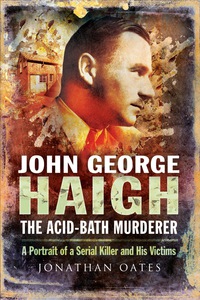 Imagen de portada: John George Haigh, the Acid-Bath Murderer: A Portrait of a Serial Killer and His Victims 1st edition 9781473837935