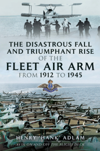 Imagen de portada: The Disastrous Fall and Triumphant Rise of the Fleet Air Arm from 1912 to 1945 9781473821132