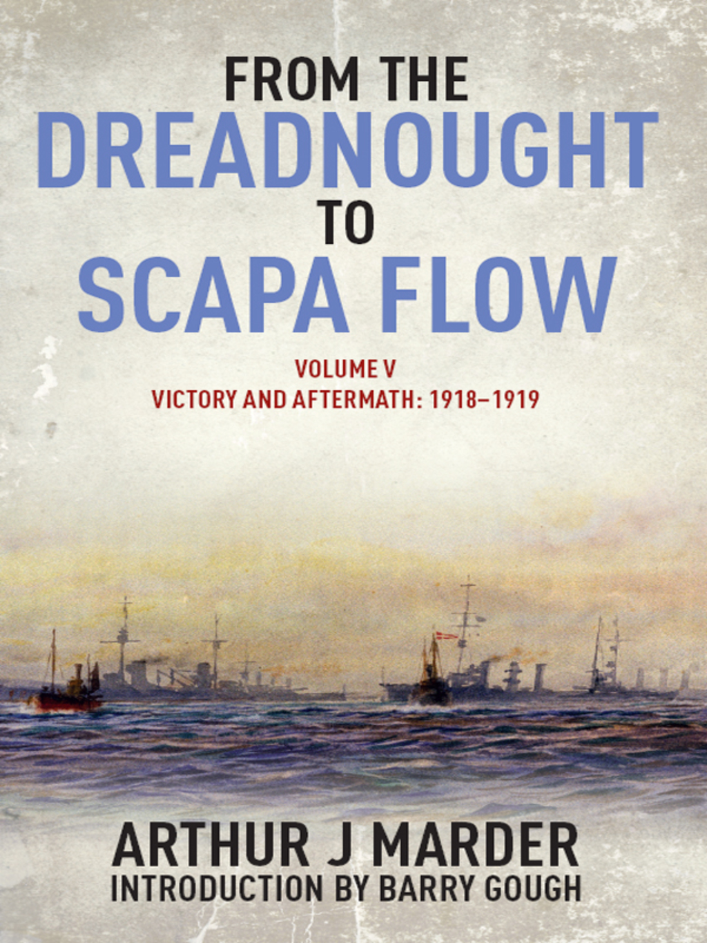 From the Dreadnought to Scapa Flow Volume V: Victory and Aftermath January 1918-June 1919