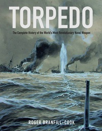 Cover image: Torpedo: The Complete History of the World's Most Revolutionary Naval Weapon 9781848322158