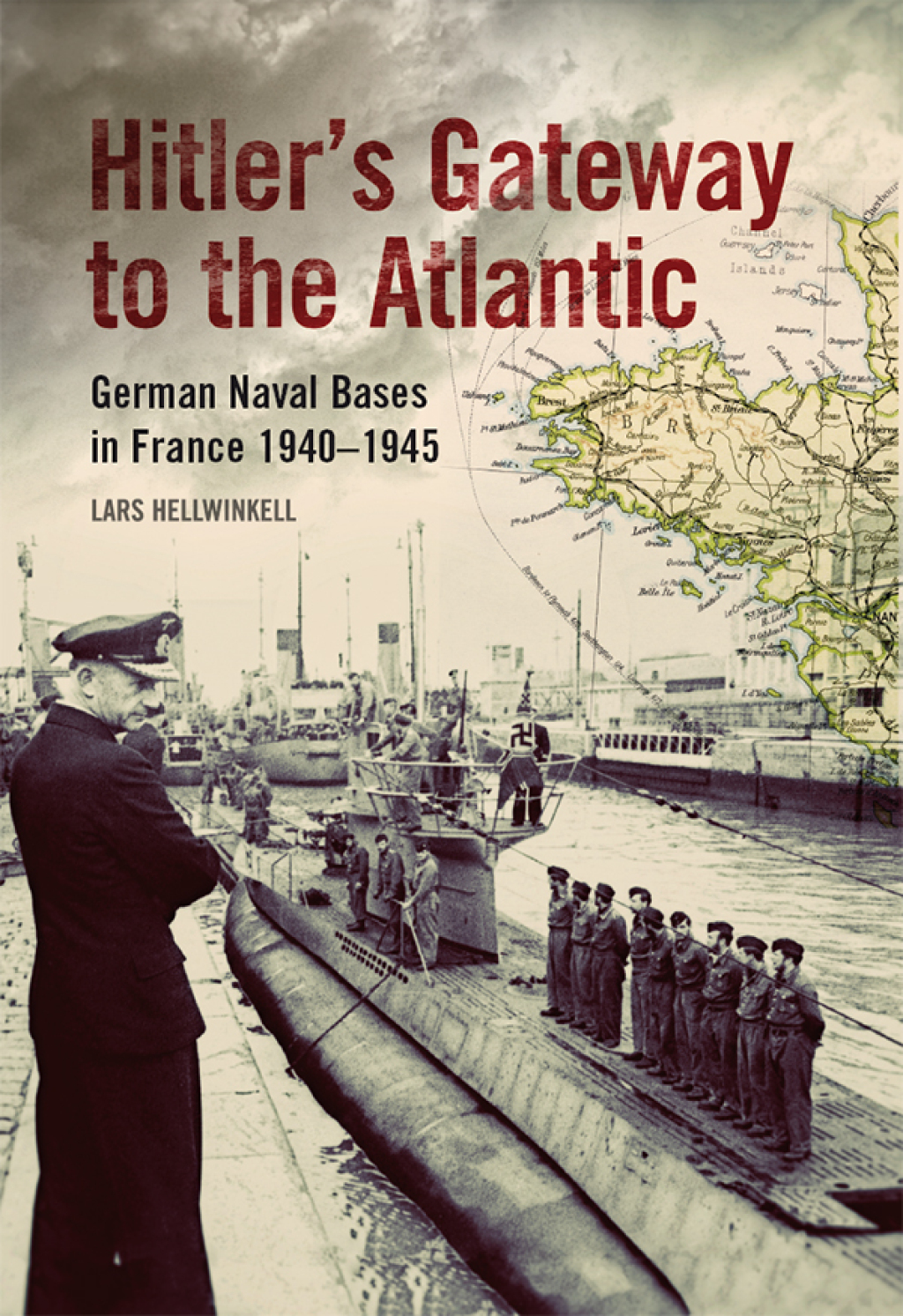 Hitler’s Gateway to the Atlantic German Naval Bases in France, 1940–1945
