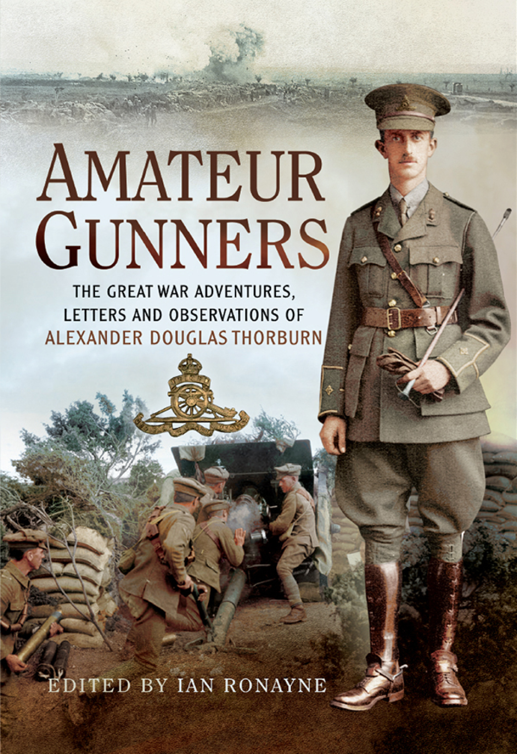Amateur Gunners The Great War Adventures, Letters and Observations of Alexander Douglas Thorburn