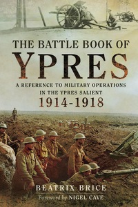 Cover image: The Battle Book of Ypres: A Reference to Military Operations in the Ypres Salient 1914-1918 9781473821231