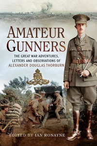 Cover image: Amateur Gunners: The Great War Adventures, Letters and Observations of Alexander Douglas Thorburn 9781783832019