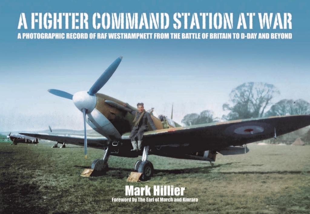 A Fighter Command Station at War A Photographic Record of RAF Westhampnett from the Battle of Britain to D-Day and Beyond