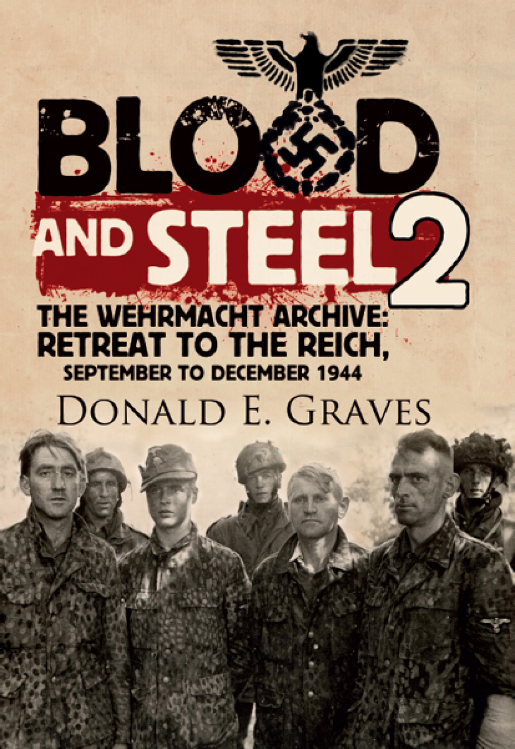 Blood and Steel 2 The Wehrmacht Archive: Retreat to the Reich, September to December 1944