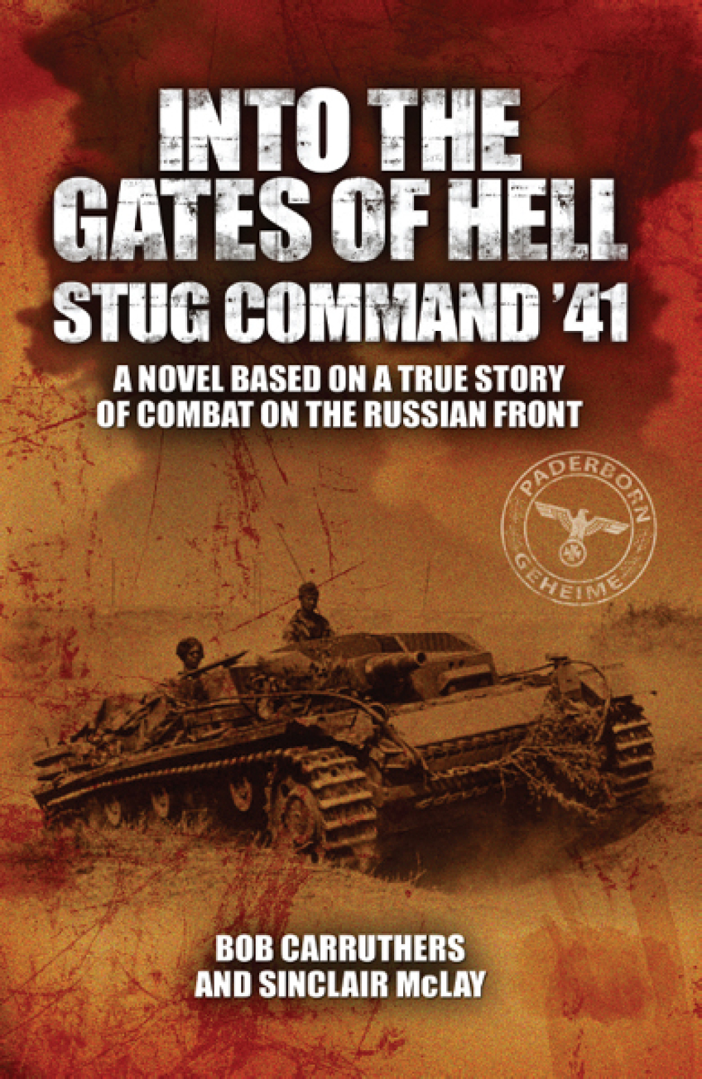 Into the Gates of Hell: Stug Command ’41 A Novel Based on a True Story of Combat on the Russian Front