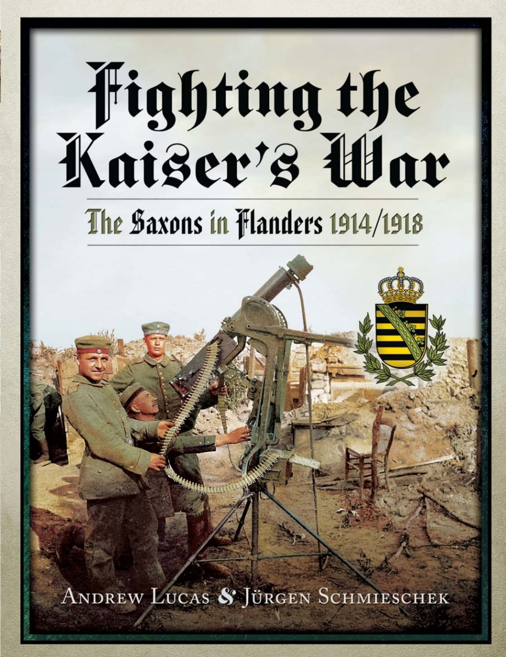 Fighting the Kaiser’s War The Saxons in Flanders, 1914/1918