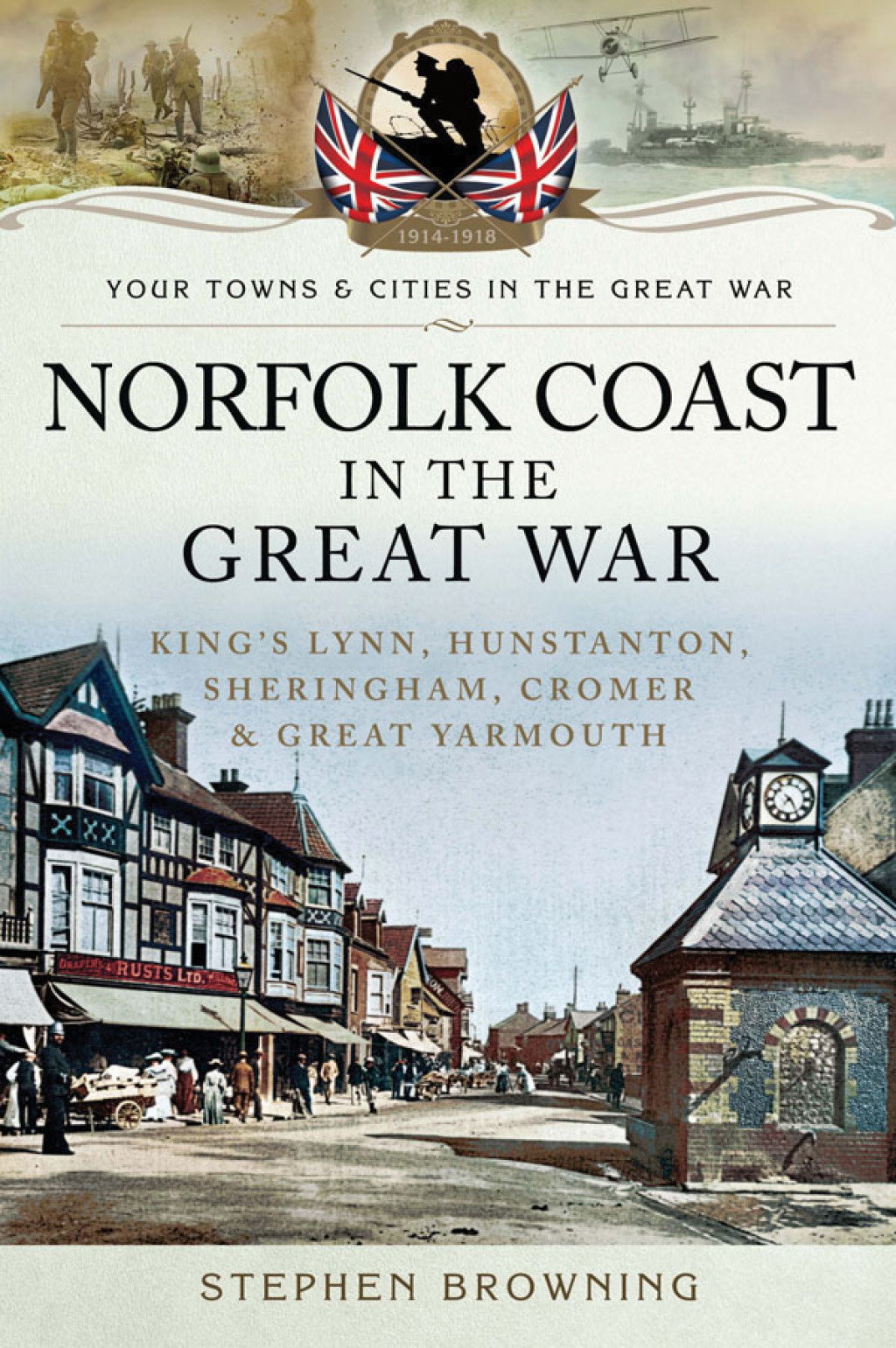 Norfolk Coast in the Great War King’s Lynn, Hunstanton, Sheringham, Cromer and Great Yarmouth