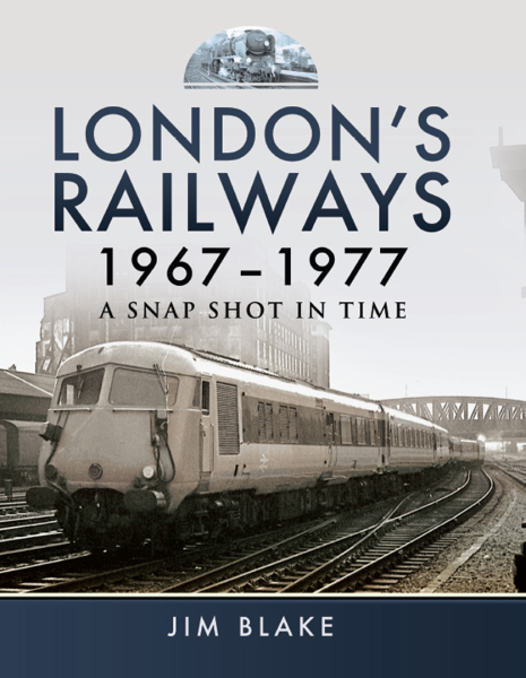 London’s Railways, 1967–1977 A Snap Shot in Time