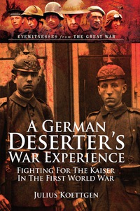 صورة الغلاف: A German Deserter's War Experiences: Fighting for the Kaiser in the First World War 9781783463176