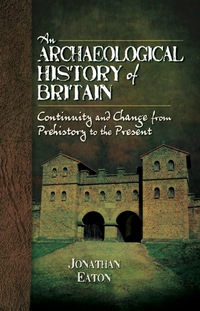 صورة الغلاف: An Archaeological History of Britain: Continuity and Change from Prehistory to the Present 9781781593264