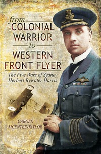 Cover image: From Colonial Warrior to Western Front Flyer: The Five Wars of Sydney Herbert Bywater Harris 9781473823594