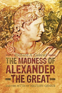 Imagen de portada: The Madness of Alexander the Great: And the Myth of Military Genius 9781783461974