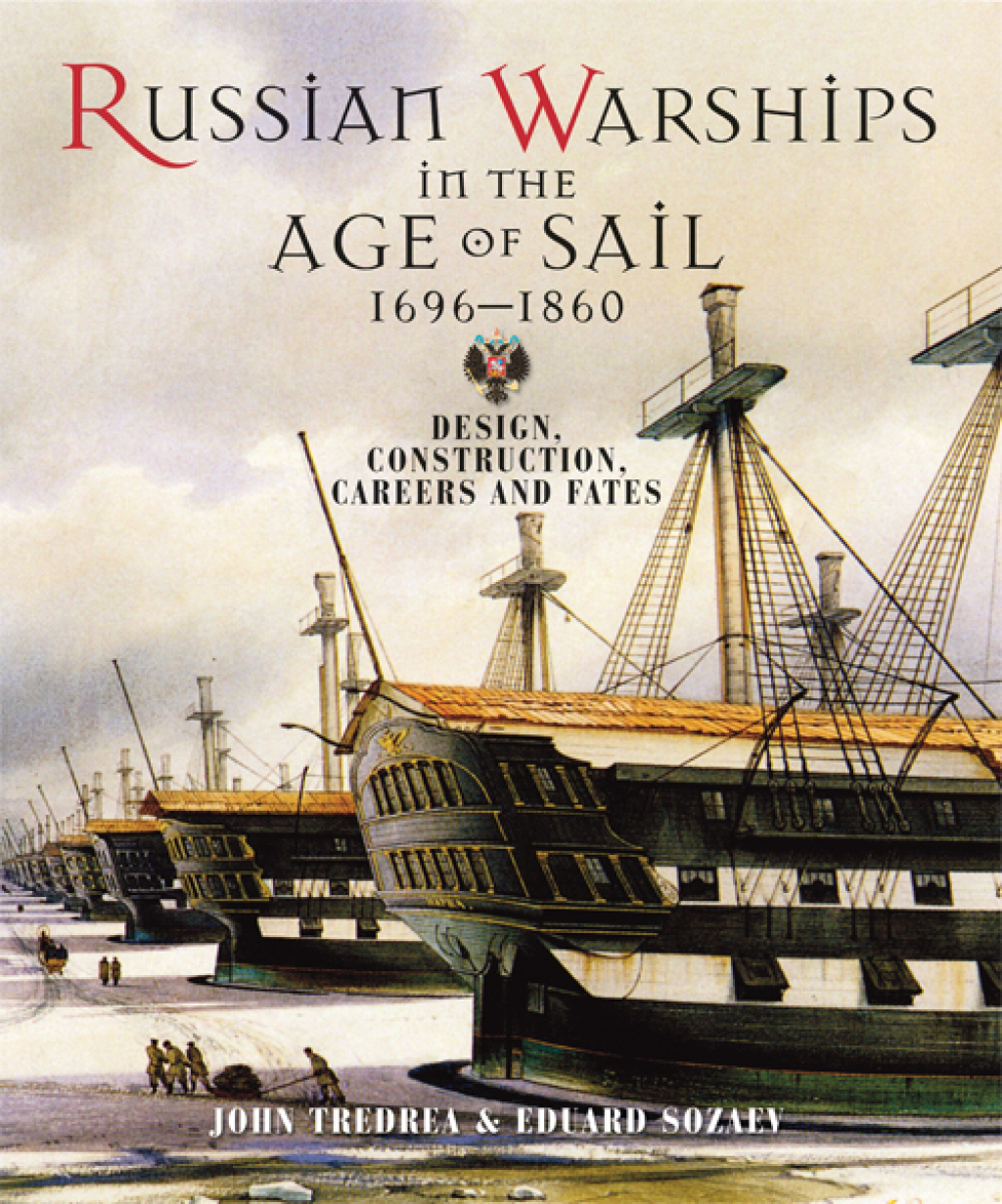 Russian Warships in the Age of Sail 1696–1860 Design, Construction, Careers and Fates