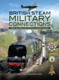 Cover image: British Steam Military Connections: GWR, SR, BR & WD Steam Locomotives 9781473853294