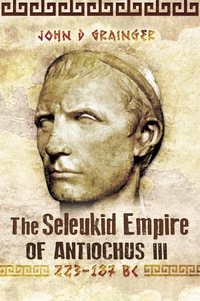 Cover image: The Seleukid Empire of Antiochus III: 223-187 BC 9781783030507