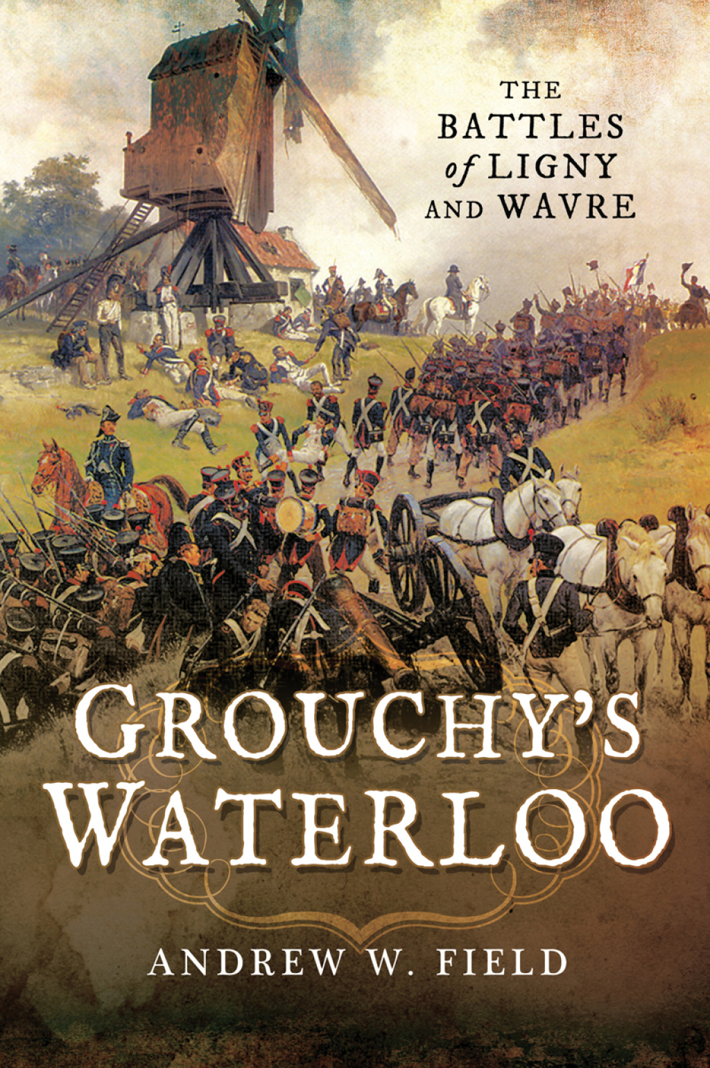 Grouchy’s Waterloo The Battles of Ligny and Wavre