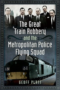 Cover image: The Great Train Robbery and the Metropolitan Police Flying Squad 9781473823808