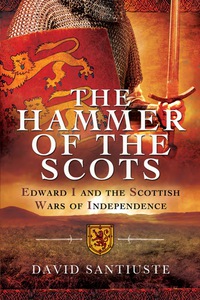 Cover image: The Hammer of the Scots: Edward I and the Scottish Wars of Independence 9781781590126