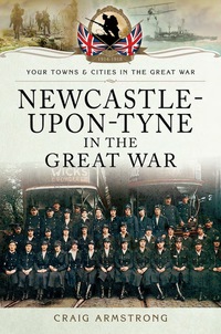 Cover image: Newcastle-Upon-Tyne in the Great War 9781473822092