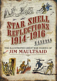 Cover image: Star Shell Reflections 1916: The Great War Diaries of Jim Maultsaid 9781783463695