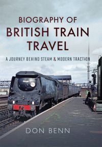 صورة الغلاف: Biography of British Train Travel 9781473858442