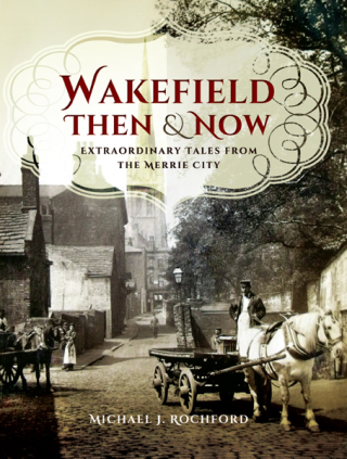 Cover image: Wakefield Then & Now 9781473858480