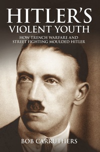 Cover image: Hitler's Violent Youth: How Trench Warfare and Street Fighting Moulded Hitler 9781473833517