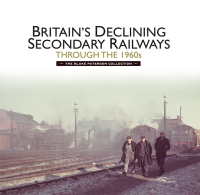 Cover image: Britains Declining Secondary Railways through the 1960s 9781526743770