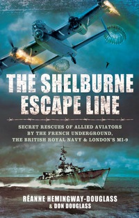 Cover image: The Shelburne Escape Line: SecretRescues of Allied Aviators by the French Underground, the British Royal Navy and London's MI-9 9781473837782