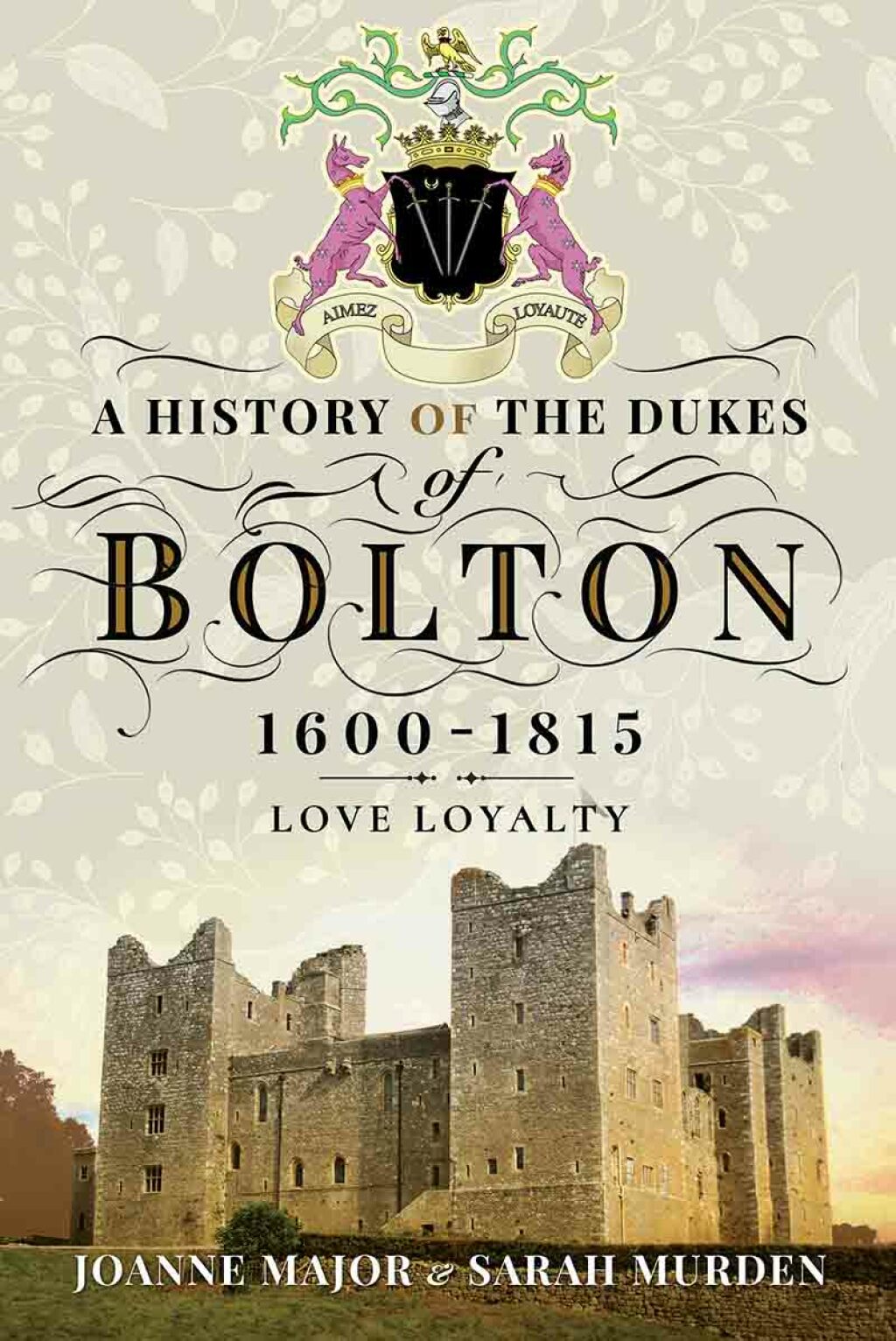 A History of the Dukes of Bolton, 1600–1815 Love Loyalty