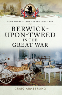Cover image: Berwick-Upon-Tweed in the Great War 9781473823082