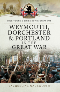 Omslagafbeelding: Weymouth, Dorchester & Portland in the Great War 9781473822726